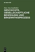 E-Book (pdf) Geschichte, gesellschaftliche Bewegung und Erkenntnisprozess von Hans Jörg Sandkühler
