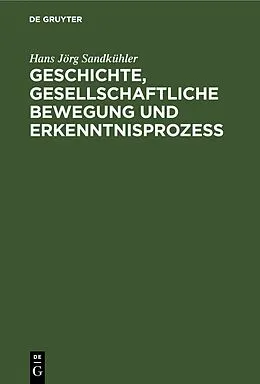 E-Book (pdf) Geschichte, gesellschaftliche Bewegung und Erkenntnisprozess von Hans Jörg Sandkühler
