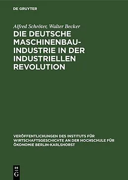 E-Book (pdf) Die deutsche Maschinenbauindustrie in der industriellen Revolution von Alfred Schröter, Walter Becker
