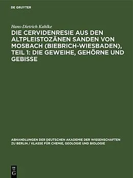 E-Book (pdf) Die Cervidenresie aus den Altpleistozänen Sanden von Mosbach (Biebrich-Wiesbaden), Teil 1: Die Geweihe, Gehörne und Gebisse von Hans-Dietrich Kahlke