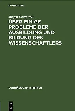 E-Book (pdf) Über einige Probleme der Ausbildung und Bildung des Wissenschaftlers von Jürgen Kuczynski