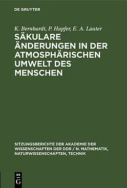 E-Book (pdf) Säkulare Änderungen in der atmosphärischen Umwelt des Menschen von K. Bernhardt, P. Hupfer, E. A. Lauter