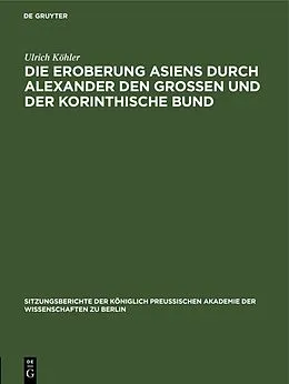 E-Book (pdf) Die Eroberung Asiens durch Alexander den Grossen und der korinthische Bund von Ulrich Köhler