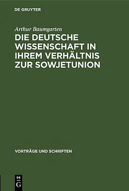 E-Book (pdf) Die deutsche Wissenschaft in ihrem Verhältnis zur Sowjetunion von Arthur Baumgarten