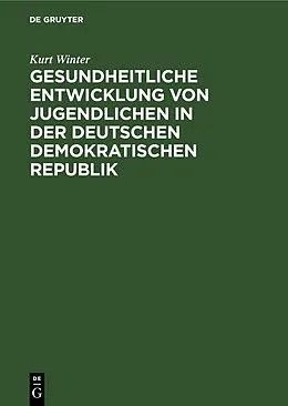 E-Book (pdf) Gesundheitliche Entwicklung von Jugendlichen in der Deutschen Demokratischen Republik von Kurt Winter
