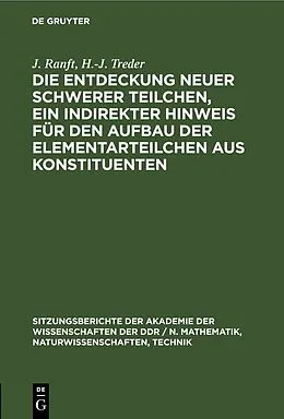 E-Book (pdf) Die Entdeckung neuer schwerer Teilchen, ein indirekter Hinweis für den Aufbau der Elementarteilchen aus Konstituenten von J. Ranft, H.-J. Treder