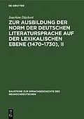 PDF Zur Ausbildung der Norm der deutschen Literatursprache auf der lexikalischen Ebene (14701730), II von Joachim Dückert