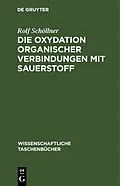 E-Book (pdf) Die Oxydation organischer Verbindungen mit Sauerstoff von Rolf Schöllner