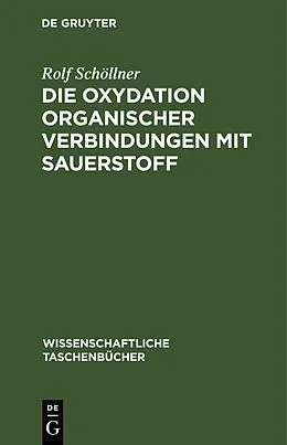 E-Book (pdf) Die Oxydation organischer Verbindungen mit Sauerstoff von Rolf Schöllner