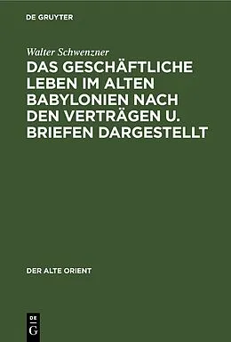 E-Book (pdf) Das geschäftliche Leben im alten Babylonien nach den Verträgen u. Briefen dargestellt von Walter Schwenzner
