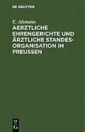 E-Book (pdf) Aerztliche Ehrengerichte und ärztliche Standesorganisation in Preußen von E. Altmann
