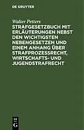 E-Book (pdf) Strafgesetzbuch mit Erläuterungen nebst den wichtigsten Nebengesetzen und einem Anhang über Strafprozessrecht, Wirtschafts- und Jugendstrafrecht von Walter Petters