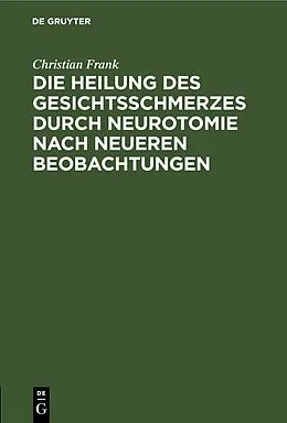 E-Book (pdf) Die Heilung des Gesichtsschmerzes durch Neurotomie nach neueren Beobachtungen von Christian Frank