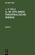 E-Book (pdf) A. W. Ifflands theatralische Werke. Band 6 von [unknown]