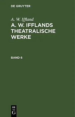 E-Book (pdf) A. W. Ifflands theatralische Werke. Band 6 von A. W. Iffland