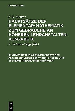 E-Book (pdf) F. G. Mehler: Hauptsätze der Elementar-Mathematik zum Gebrauche an... / Planimetrie und Arithmetik nebst den Anfangsgründen der Trigonometrie und Stereometrie und drei Anhängen von F. G. Mehler