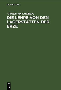 E-Book (pdf) Die Lehre von den Lagerstätten der Erze von Albrecht von Grroddeck