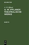 E-Book (pdf) A. W. Ifflands theatralische Werke. Band 10 von [unknown]