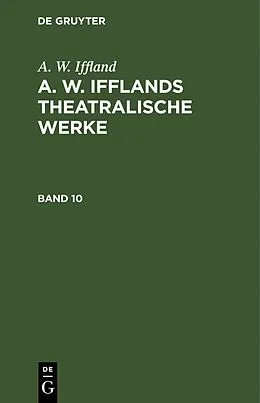 E-Book (pdf) A. W. Ifflands theatralische Werke. Band 10 von A. W. Iffland