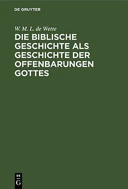E-Book (pdf) Die biblische Geschichte als Geschichte der Offenbarungen Gottes von W. M. L. de Wette