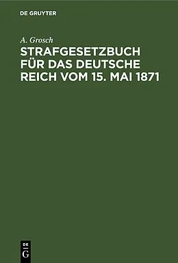 E-Book (pdf) Strafgesetzbuch für das Deutsche Reich vom 15. Mai 1871 von A. Grosch