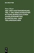 E-Book (pdf) ABC der Kostenordnung, Teil 1: Die Gerichtskosten in familienrechtlichen Angelegenheiten, in Nachlaß- und Teilungssachen von Hans Meyer