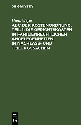 E-Book (pdf) ABC der Kostenordnung, Teil 1: Die Gerichtskosten in familienrechtlichen Angelegenheiten, in Nachlaß- und Teilungssachen von Hans Meyer