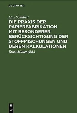 E-Book (pdf) Die Praxis der Papierfabrikation mit besonderer Berücksichtigung der Stoffmischungen und deren Kalkulationen von Max Schubert