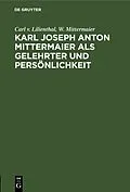 E-Book (pdf) Karl Joseph Anton Mittermaier als Gelehrter und Persönlichkeit von Carl v. Lilienthal, W. Mittermaier