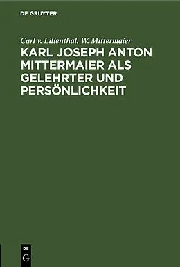 E-Book (pdf) Karl Joseph Anton Mittermaier als Gelehrter und Persönlichkeit von Carl v. Lilienthal, W. Mittermaier