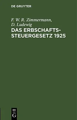 E-Book (pdf) Das Erbschaftssteuergesetz 1925 von F. W. R. Zimmermann, D. Ludewig