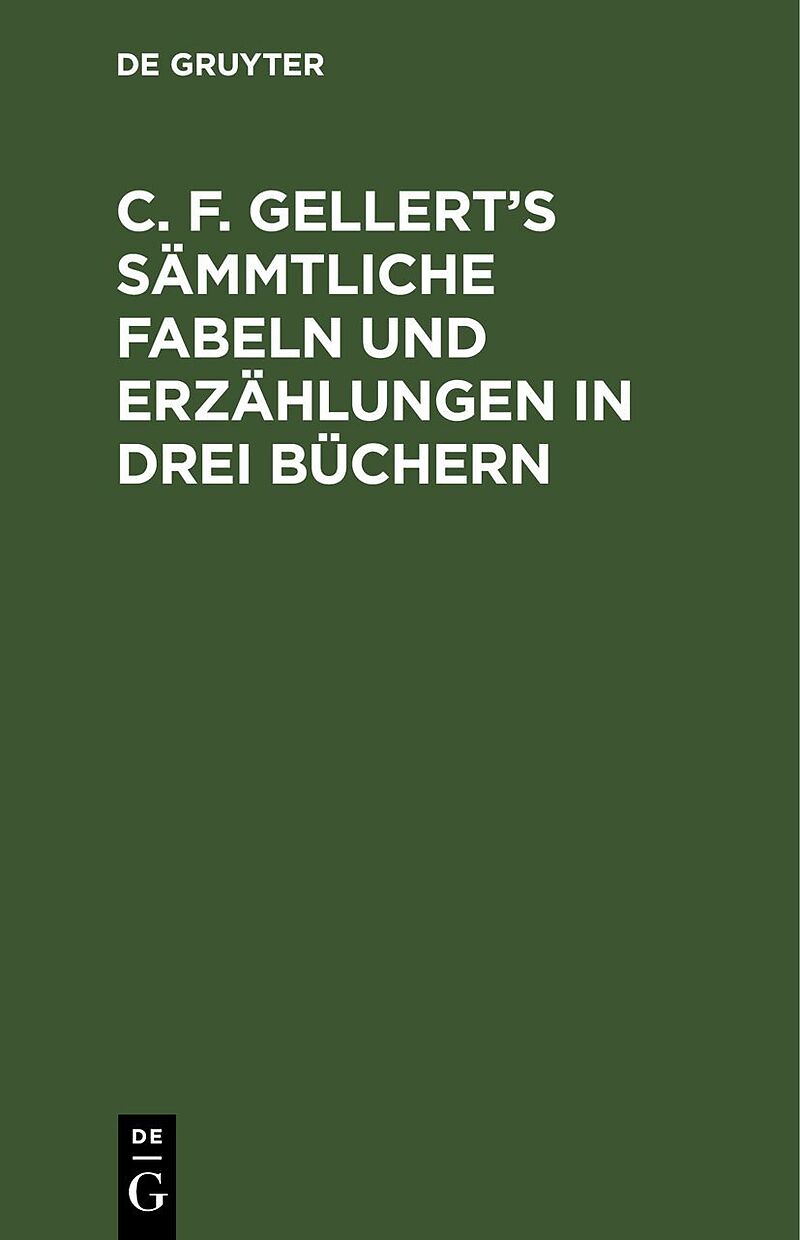 C. F. Gellerts sämmtliche Fabeln und Erzählungen in drei Büchern