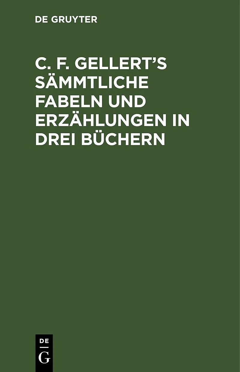 C. F. Gellerts sämmtliche Fabeln und Erzählungen in drei Büchern