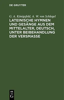E-Book (pdf) Lateinische Hymnen und Gesänge aus dem Mittelalter, deutsch, unter Beibehandlung der Versmaße von G. A. Königsfeld, A. W. von Schlegel