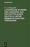 E-Book (pdf) Lateinische Hymnen und Gesänge aus dem Mittelalter. Deutsch, unter Beibehaltung der Versmaße von G. A. Königsfeld