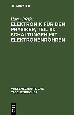Fester Einband Elektronik für den Physiker, Teil III: Schaltungen mit Elektronenröhren von Harry Pfeifer