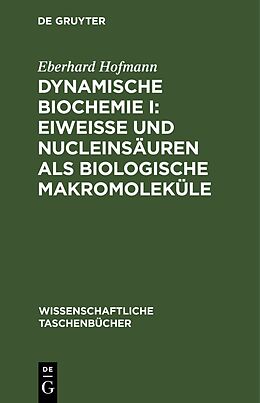 Fester Einband Dynamische Biochemie I: Eiweiße und Nucleinsäuren als biologische Makromoleküle von Eberhard Hofmann