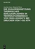 PDF Die Zusammensetzung thermischer Edelgasplasmen im Temperaturbereich von 100020000°K bei Drucken von 150 atm von Joachim Irmer, Manfred Worm