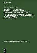 PDF Ovid, Heilmittel gegen die Liebe. Die Pflege des weiblichen Gesichtes von Friedrich Walter Lenz
