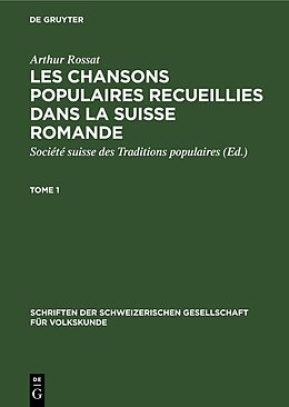 Livre Relié Arthur Rossat: Les chansons populaires recueillies dans la Suisse romande. Tome 1 de Arthur Rossat