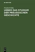 E-Book (pdf) Ueber das Studium der preußischen Geschichte von Friedrich Rühs