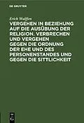 E-Book (pdf) Vergehen in Beziehung auf die Ausübung der Religion. Verbrechen und Vergehen gegen die Ordnung der Ehe und des Personenstandes und gegen die Sittlichkeit von Erich Wulffen