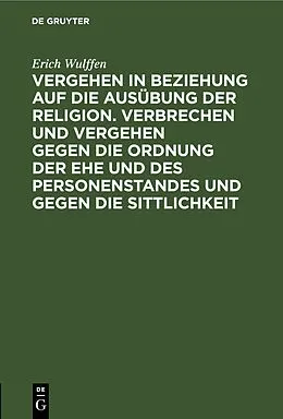 E-Book (pdf) Vergehen in Beziehung auf die Ausübung der Religion. Verbrechen und Vergehen gegen die Ordnung der Ehe und des Personenstandes und gegen die Sittlichkeit von Erich Wulffen