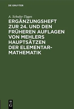 E-Book (pdf) Ergänzungsheft zur 24. und den früheren Auflagen von Mehlers Hauptsätzen der Elementar-Mathematik von A. Schulte-Tigges