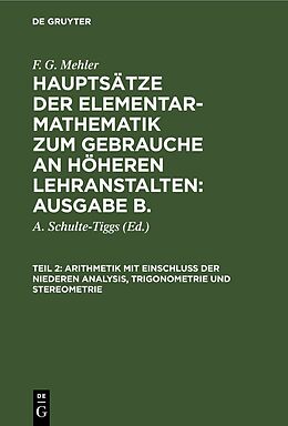 E-Book (pdf) F. G. Mehler: Hauptsätze der Elementar-Mathematik zum Gebrauche an... / Arithmetik mit Einschluß der niederen Analysis, Trigonometrie und Stereometrie von F. G. Mehler