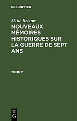 E-Book (pdf) M. de Retzow: Nouveaux mémoires historiques sur la Guerre de Sept Ans / M. de Retzow: Nouveaux mémoires historiques sur la Guerre de Sept Ans. Tome 2 von M. de Retzow