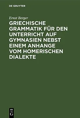 PDF Griechische Grammatik für den Unterricht auf Gymnasien nebst einem Anhange vom Homerischen Dialekte von Ernst Berger