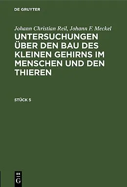 PDF Untersuchungen über den Bau des kleinen Gehirns im Menschen und den Thieren. Stück 5 von Johann Christian Reil, Johann F. Meckel