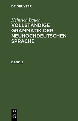 PDF Vollständige Grammatik der neuhochdeutschen Sprache. Band 2 von Heinrich Bauer