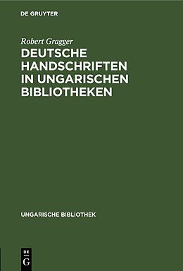 Fester Einband Deutsche Handschriften in ungarischen Bibliotheken von Robert Gragger